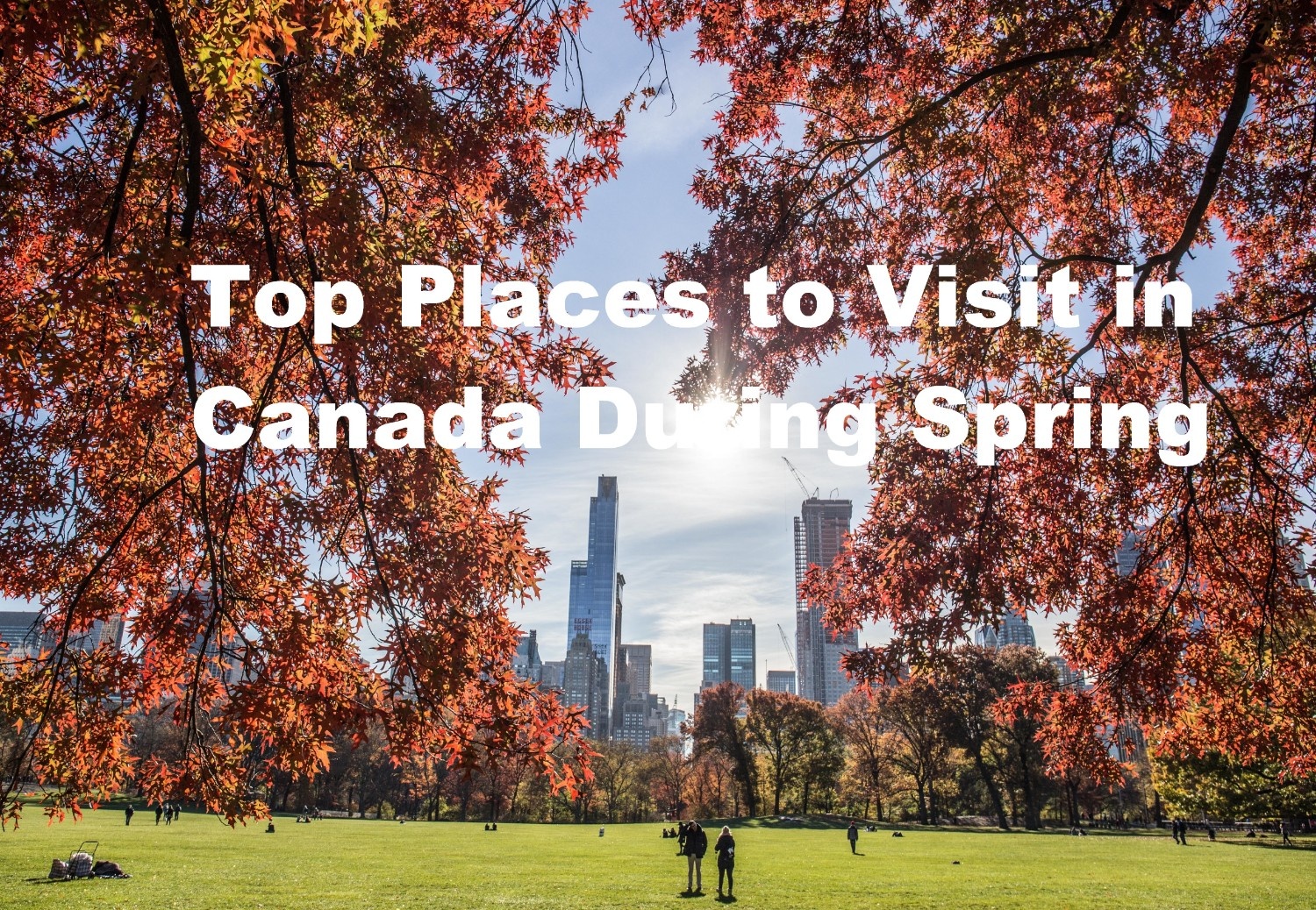 Top Places to Visit in Canada During Spring